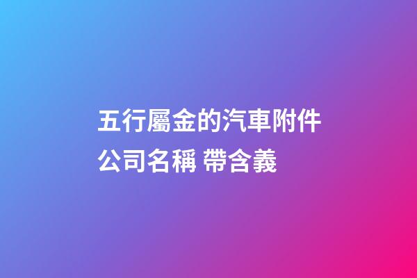五行屬金的汽車附件公司名稱 帶含義-第1張-公司起名-玄機派